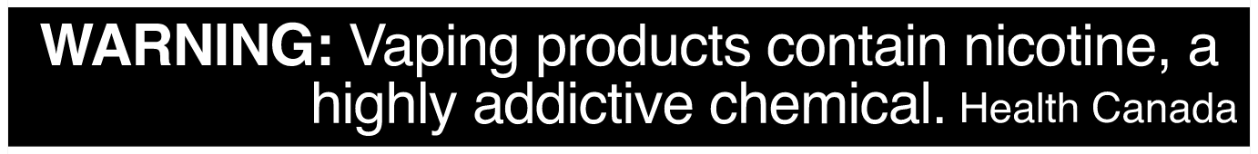WARNING: Vaping products contain nicotine, a highly addictive chemical. Health Canada